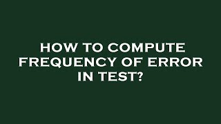 How to compute frequency of error in test