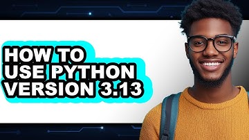 How to Use Python Version 3.13 - Step by Step