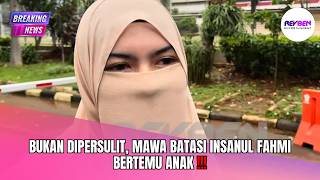 Download Lagu BUKAN DIPERSULIT, MAWA BATASI INSANUL FAHMI BERTEMU ANAK❗️ MP3
