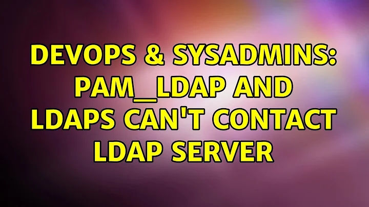 DevOps & SysAdmins: pam_ldap and ldaps can't contact ldap server (2 Solutions!!)