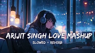Arijit Sing Love Mashup | Slowed & Reverb | Mind Fresh Mashup | Mind Relax Lofi Mashup