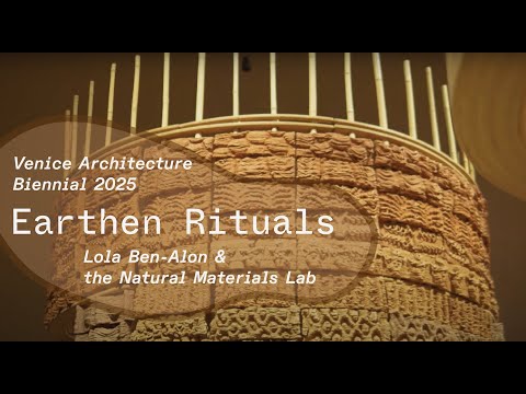 Earthen Rituals | Lola Ben-Alon & the Natural Materials Lab | Venice Architecture Biennial 2025
