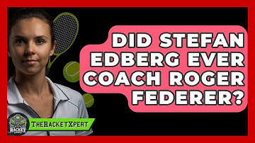 Did Stefan Edberg Ever Coach Roger Federer? - The Racket Xpert