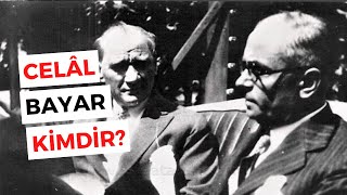Celâl Bayar Kimdir? - Atatürk'ün Son Başbakanı