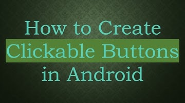 How to Create Clickable Buttons in Android