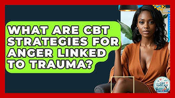 What Are CBT Strategies For Anger Linked To Trauma? - CBT Toolkit