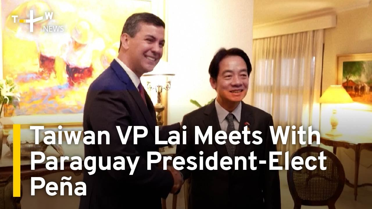 Taiwan Vice President Lai Ching-te Meets Paraguay President-Elect ...