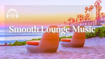 CHILLOUT SMOOTH LOUNGE | Sophisticated Sounds to Elevate Your Mood