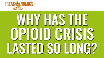 589. Why Has the Opioid Crisis Lasted So Long? | Freakonomics Radio
