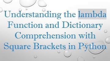 Understanding the lambda Function and Dictionary Comprehension with Square Brackets in Python