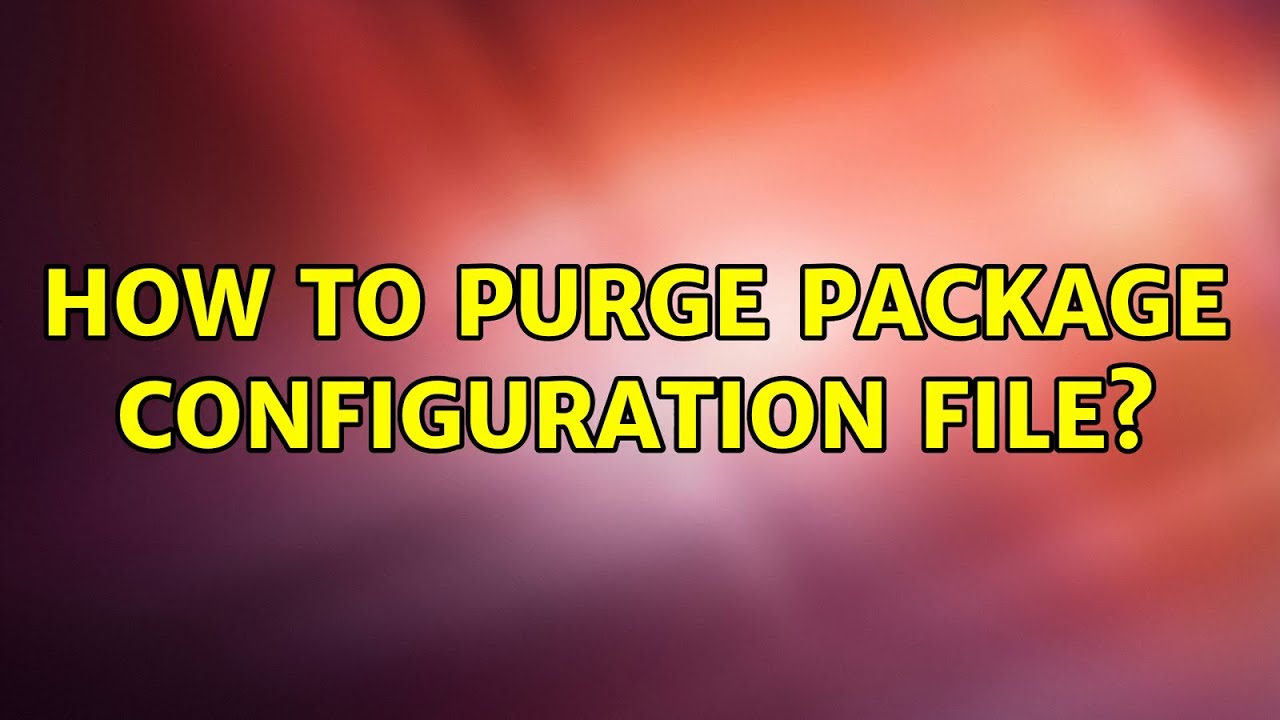 Ubuntu How to purge package configuration file? YouTube