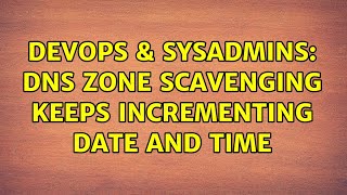 DevOps & SysAdmins: DNS zone scavenging keeps incrementing date and time
