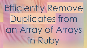 Efficiently Remove Duplicates from an Array of Arrays in Ruby