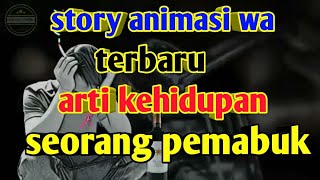 Story wa animasi terbaru crita kehidupan seorang pemabuk || arti kehidupan || viral