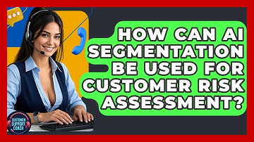 How Can AI Segmentation Be Used For Customer Risk Assessment? - Customer Support Coach