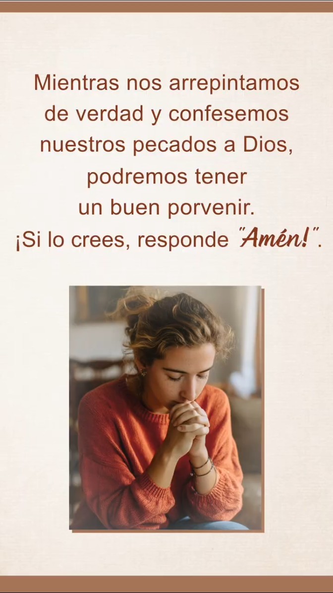 Mientras nos arrepintamos de verdad y confesemos nuestros pecados a Dios, podremos tener un buen porvenir. ¡Si lo crees, responde "Amén!".