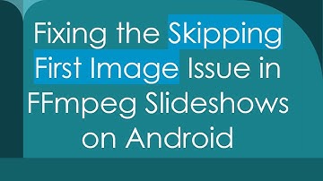 Fixing the Skipping First Image Issue in FFmpeg Slideshows on Android