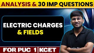 ELECTRIC CHARGES AND FIELDS | KCET Super 30 | Chapter Analysis & 30 Questions | Physics | PUC 1/KCET