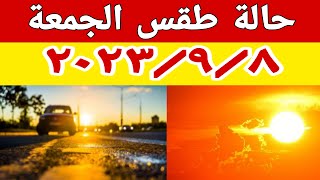 الارصاد الجوية تكشف عن حالة طقس الجمعة ٢٠٢٣/٩/٨ وتحذير شديد من الارتفاع الشديد في درجات الحرارة