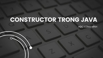 Lập trình Java - Hiểu về Constructor trong java