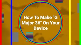 How To Make G Major 36 On Your Device 500Th Video