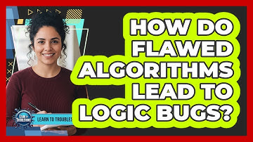 How Do Flawed Algorithms Lead To Logic Bugs?
