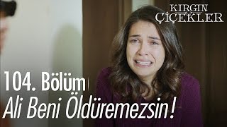 Ali beni öldüremezsin! - Kırgın Çiçekler 104. Bölüm