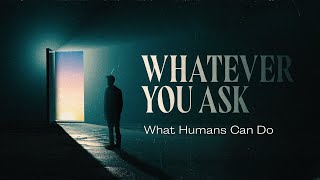 January 22nd, 2023 - Whatever You Ask - What Humans Can Do