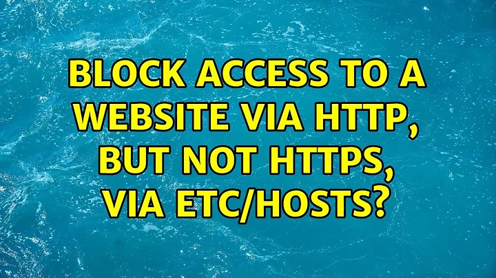 Block access to a website via http, but not https, via etc/hosts? (3 Solutions!!)
