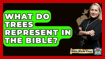 What Do Trees Represent In The Bible? - BibleMadeClear.com