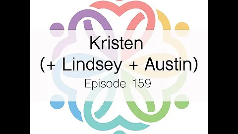 Episode 159 - Kristen (+ Lindsey + Austin)