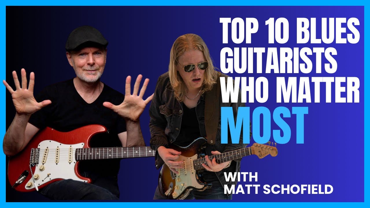 Top 10 Blues Guitarists Who Matter Most - With Matt Schofield