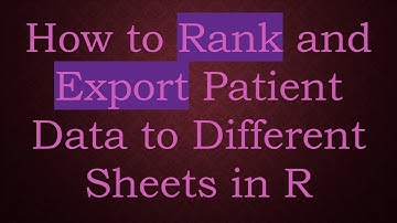 How to Rank and Export Patient Data to Different Sheets in R