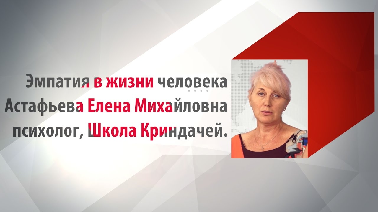 Эмпатия в жизни человека. Астафьева Елена Михайловна, психолог, Школа Криндачей.