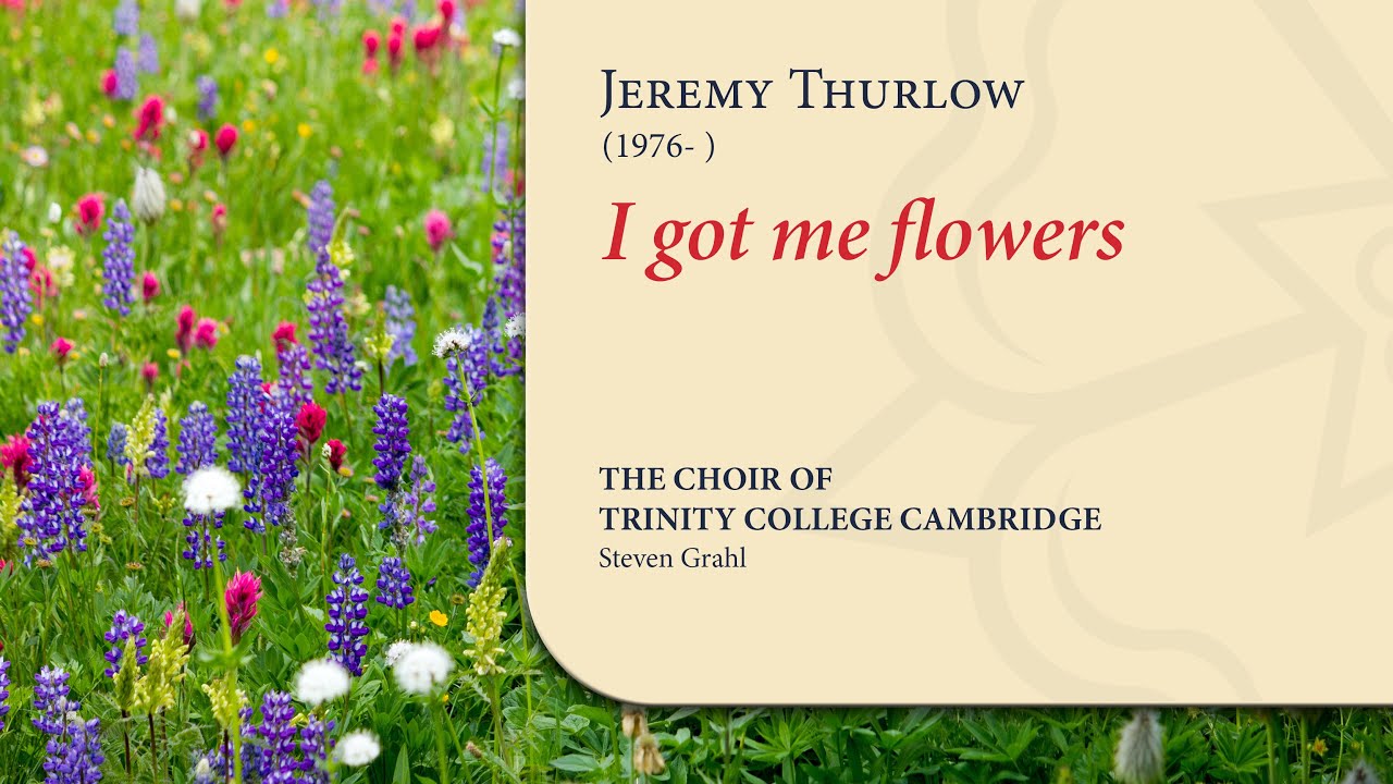 Thurlow - I got me flowers | The Choir of Trinity College Cambridge