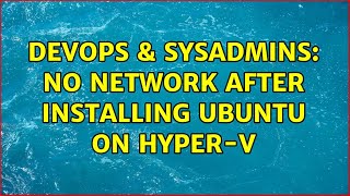 DevOps & SysAdmins: No network after installing Ubuntu on Hyper-V (2 Solutions!!) Wealth