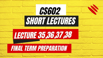 cs602 lecture 35-38 | CS602 Final Term Preparation 2023 | cs602 short lectures 35,36,37,38
