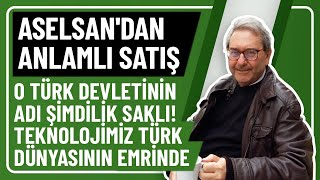 Aselsandan Anlamli Satiş O Türk Devleti̇ni̇n Adi Şi̇mdi̇li̇k Sakli Teknoloji̇mi̇z Türk Dünyasinin Emri̇nde