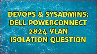 Famous DevOps & SysAdmins: Dell PowerConnect 2824 VLAN isolation question Net Worth