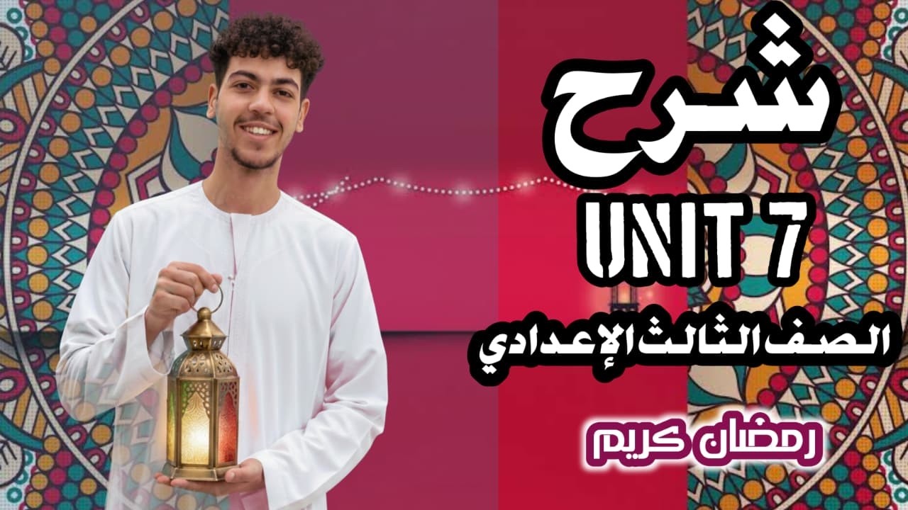 شرح unit 7 | الصف الثالث الإعدادي| الترم الثاني | منهج جديد