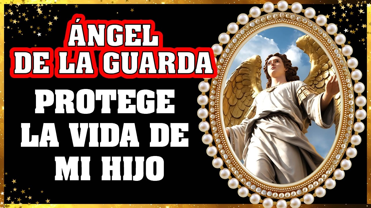 👼🙏 Ángel de la Guarda, PROTEGE la VIDA de mi HIJO | Oración Poderosa