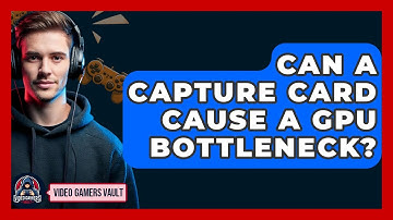 Can A Capture Card Cause A GPU Bottleneck? - Video Gamers Vault