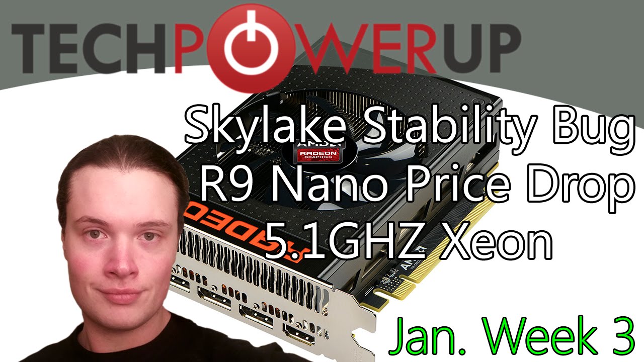 TechPowerUp News : Skylake Problems, Fury Nano Price Drop, 5.1GHZ Xeon Rumors
