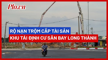 Rộ nạn trộm cắp tài sản khu tái định cư sân bay Long Thành - PLO