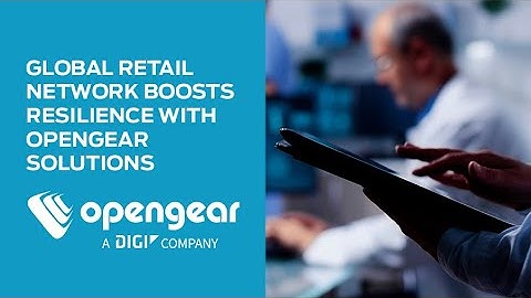 Global Retail Network Boosts Resilience with Opengear Solutions