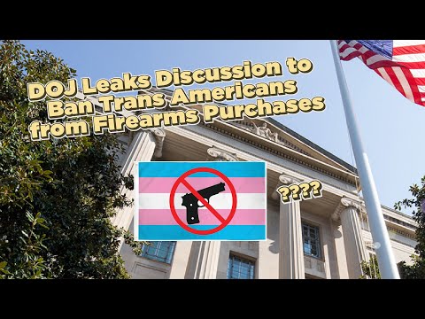 DOJ Leaks Discussion to Ban Trans Americans from Firearms Purchases
