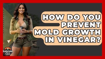 How Do You Prevent Mold Growth In Vinegar? - Survival Skills for Everyone
