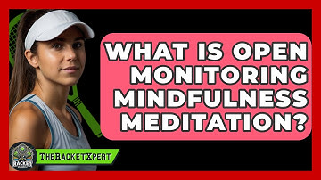 What Is Open Monitoring Mindfulness Meditation? - The Racket Xpert