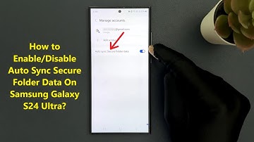 How to Enable/Disable Auto Sync Secure Folder Data On Samsung Galaxy S24 Ultra?