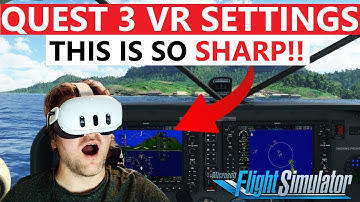 MAKE YOUR QUEST 3 LOOK AMAZING! MSFS VR SETTINGS (via Oculus LINK)